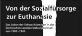 Von der Sozialfürsorge zur Euthanasie - Das Leben der Schwachsinnigen in der Sächsischen Landeserziehungsanstalt von 1905 - 1945